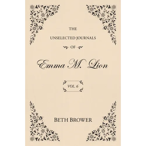The Unselected Journals of Emma M. Lion: Vol. 6