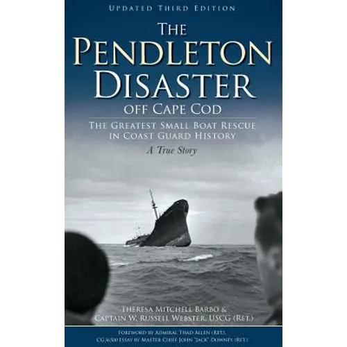 The Pendleton Disaster Off Cape Cod: The Greatest Small Boat Rescue in Coast Guard History (Updated)