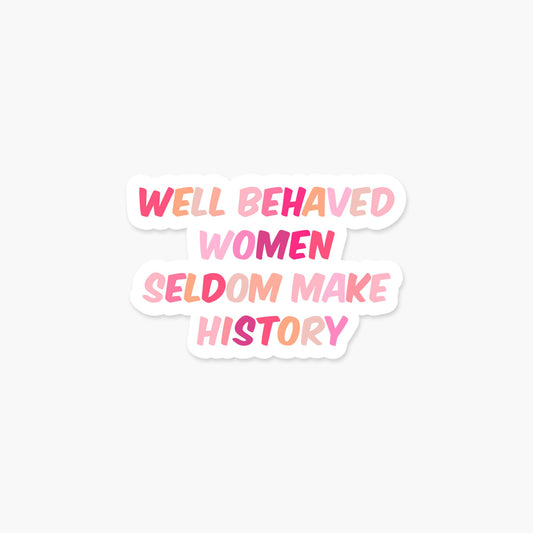 Well Behaved Women Seldom Make History - Feminist Sticker